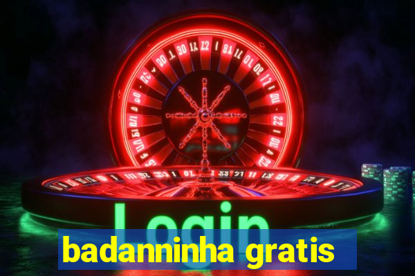 badanninha gratis